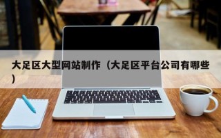 营口大足区大型网站制作（大足区平台公司有哪些）