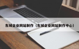 营口东城企业网站制作（东城企业网站制作中心）