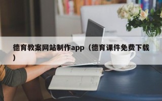 营口德育教案网站制作app（德育课件免费下载）