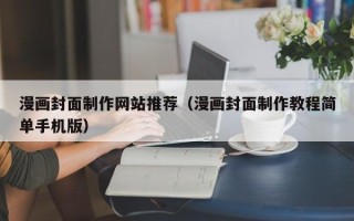 营口漫画封面制作网站推荐（漫画封面制作教程简单手机版）